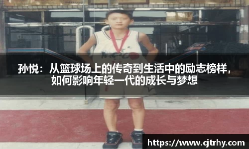 孙悦：从篮球场上的传奇到生活中的励志榜样，如何影响年轻一代的成长与梦想